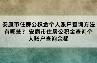 安康市住房公积金个人账户查询方法有哪些？ 安康市住房公积金查询个人账户查询余额